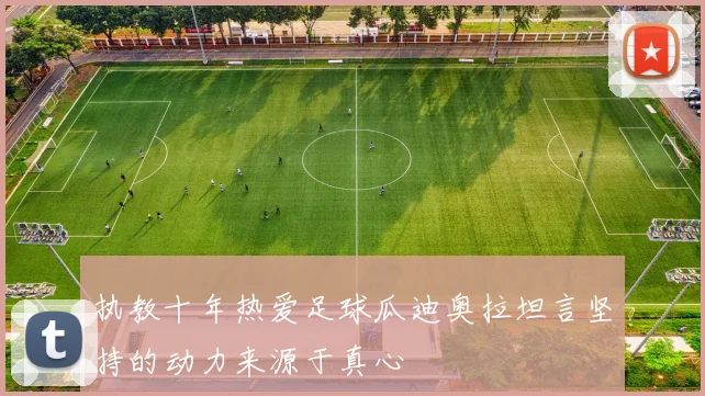 执教十年热爱足球瓜迪奥拉坦言坚持的动力来源于真心