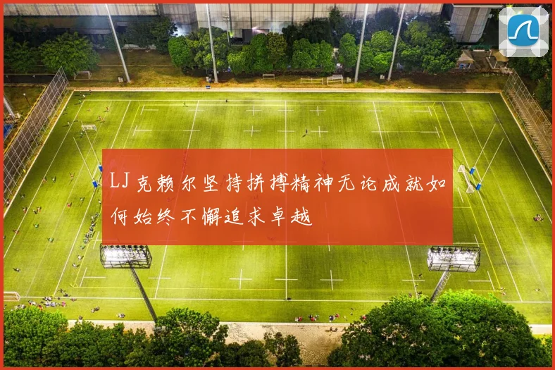 LJ克赖尔坚持拼搏精神无论成就如何始终不懈追求卓越