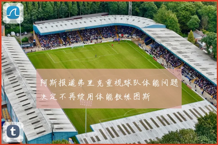 阿斯报道弗里克重视球队体能问题决定不再续用体能教练图斯